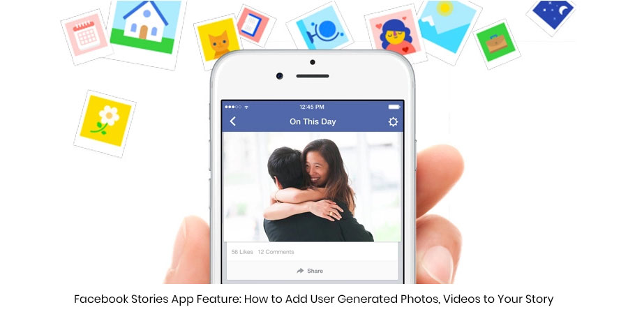 Facebook Stories App Feature: How to Add User Generated Photos, Videos to Your Story