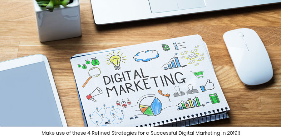 Make use of these 4 Refined Strategies for a Successful Digital Marketing in 2019!!
